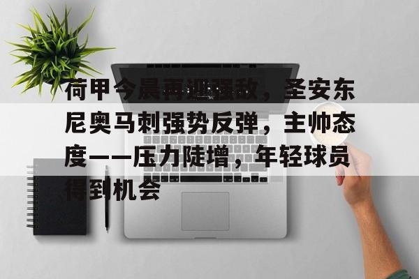荷甲今晨再迎强敌，圣安东尼奥马刺强势反弹，主帅态度——压力陡增，年轻球员得到机会的简单介绍